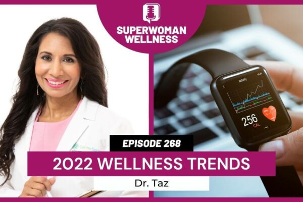 EP 268 - Dr. Taz’s Take on 2022 Wellness Trends