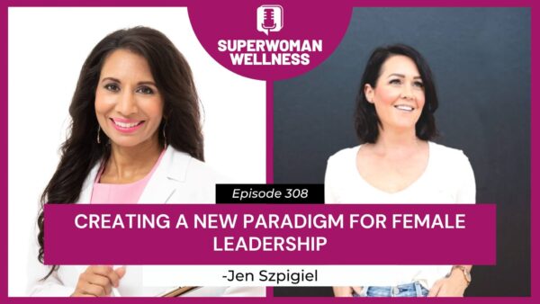 Episode 308 features Dr. Taz and Jen Szpigiel discussing a new paradigm for female leadership.