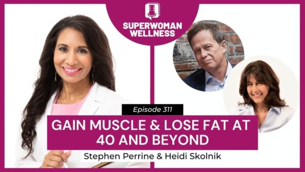"Gain Muscle and Lose Fat at 40 and Beyond," related to Episode 311 with Dr. Taz, Stephen Perrine, and Heidi Skolnik.