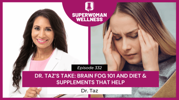 Dr. Taz discusses brain fog, diet, and supplements in Episode 332 of the podcast.